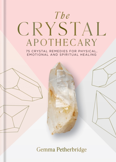 The Crystal Apothecary : 75 crystal remedies for physical, emotional and spiritual healing, EPUB eBook