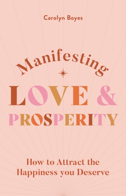 Manifesting Love and Prosperity : How to manifest everything you deserve, Paperback / softback Book