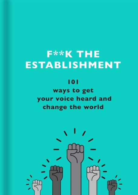 F**k the Establishment : 101 ways to get your voice heard and change the world, Hardback Book