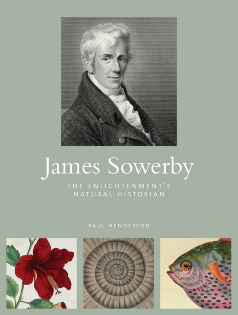 James Sowerby : The Enlightenment's Natual Historian, Hardback Book