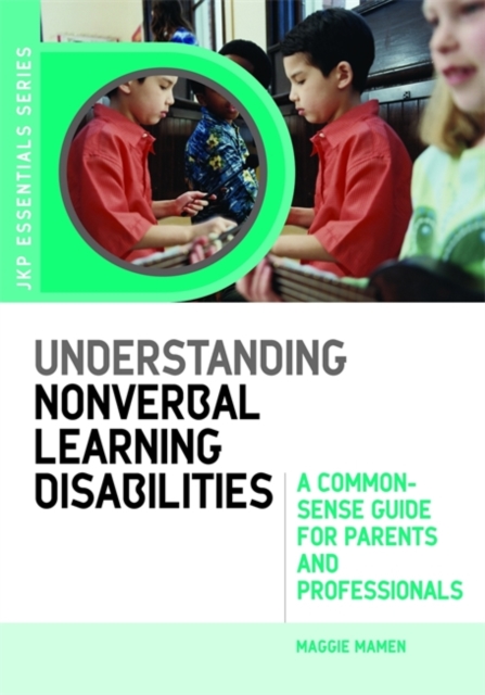 Understanding Nonverbal Learning Disabilities : A Common-Sense Guide for Parents and Professionals, Paperback / softback Book