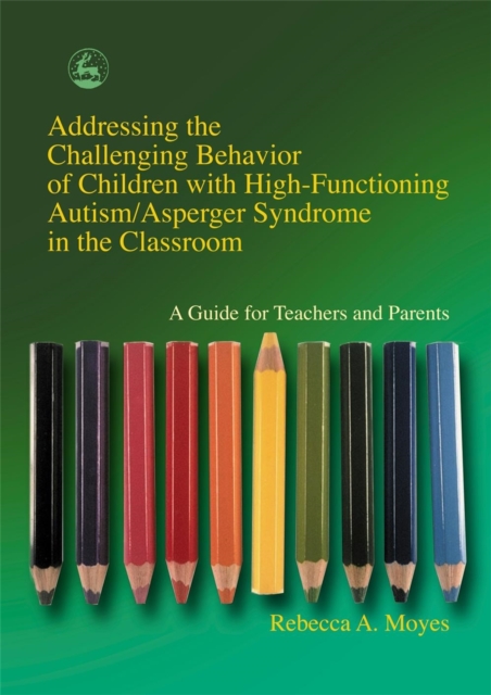 Addressing the Challenging Behavior of Children with High-Functioning Autism/Asperger Syndrome in the Classroom : A Guide for Teachers and Parents, Paperback / softback Book