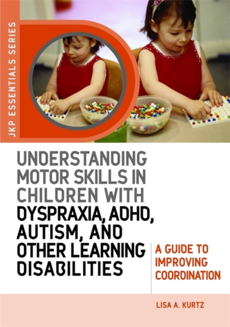 Understanding Motor Skills in Children with Dyspraxia, ADHD, Autism, and Other Learning Disabilities : A Guide to Improving Coordination, Paperback / softback Book