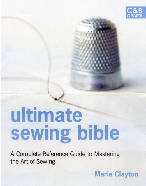 Ultimate Sewing Bible : A Complete Reference with Step-by-Step Techniques, Hardback Book