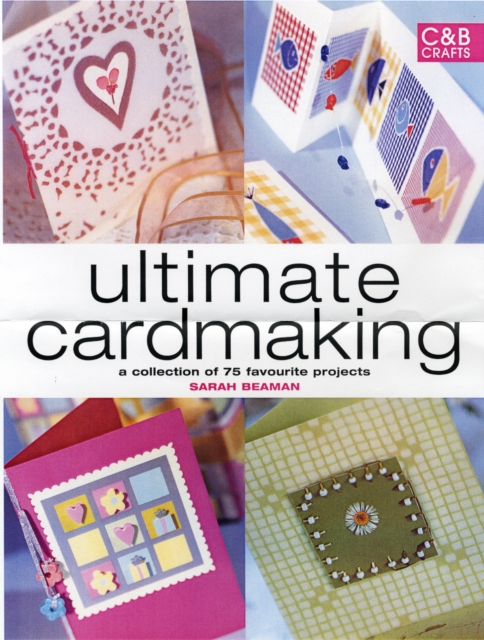 Ultimate Cardmaking : Over 100 Techniques & 50 Inspirational Projects, Hardback Book
