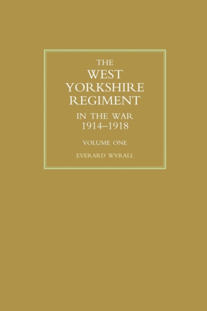 WEST YORKSHIRE REGIMENT IN THE WAR 1914-1918 Volume One, Paperback / softback Book