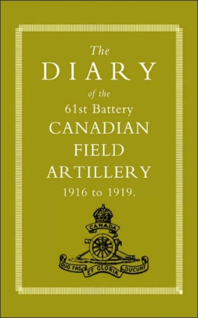 Diary of the 61st Battery Canadian Field Artillery 1916-1919, Paperback / softback Book