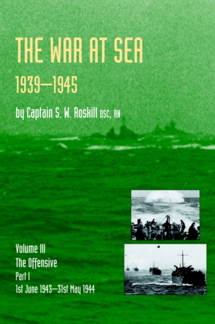 Official History of the Second World War the War at Sea 1939-45: Volume III Part I the Offensive 1st June 1943-31 May 1944 : v. III,Pt. I, Paperback / softback Book