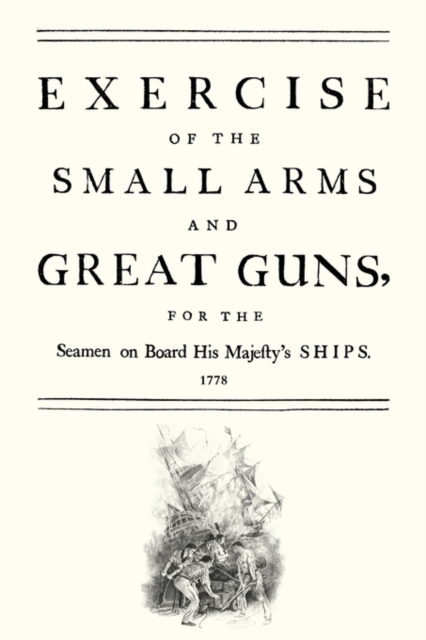 Exercise of the Small Arms and Great Guns for the Seamen on Board His Majesty's Ships (1778), Paperback / softback Book