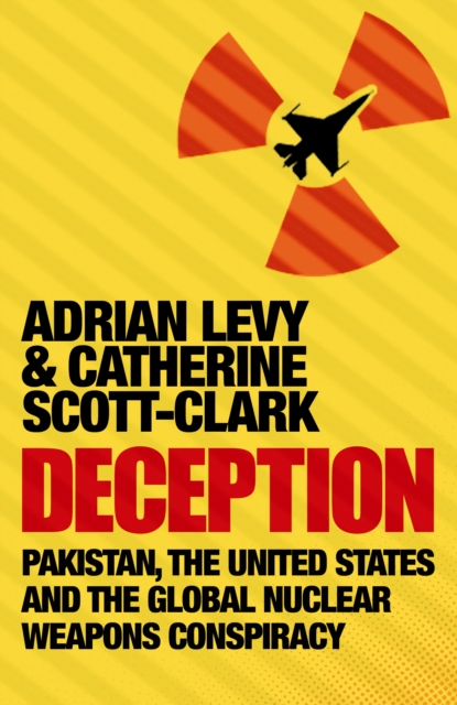 Deception: Pakistan, The United States and the Global Nuclear Weapons Conspiracy, Paperback / softback Book