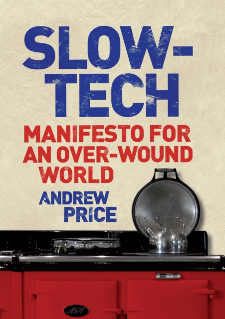 Slow-Tech : Manifesto for an Over-Wound World, Hardback Book