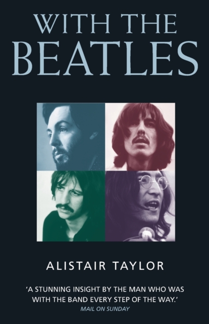 With the Beatles : A Stunning Insight by The Man who was with the Band Every Step of the Way, Paperback / softback Book
