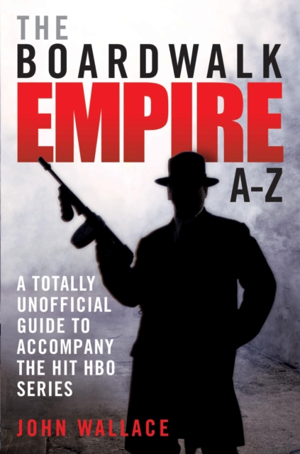 Boardwalk Empire A-Z : The Totally Unofficial Guide to Accompany the Hit HBO Series, Paperback / softback Book