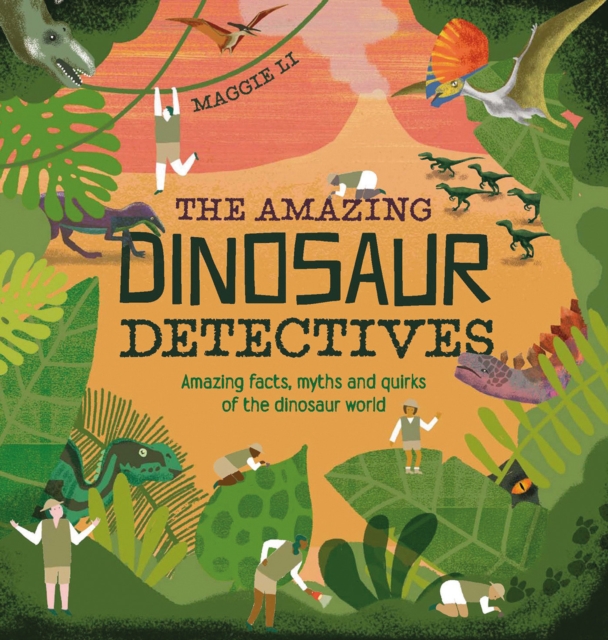 The Amazing Dinosaur Detectives : Amazing facts, myths and quirks of the dinosaur world, Hardback Book
