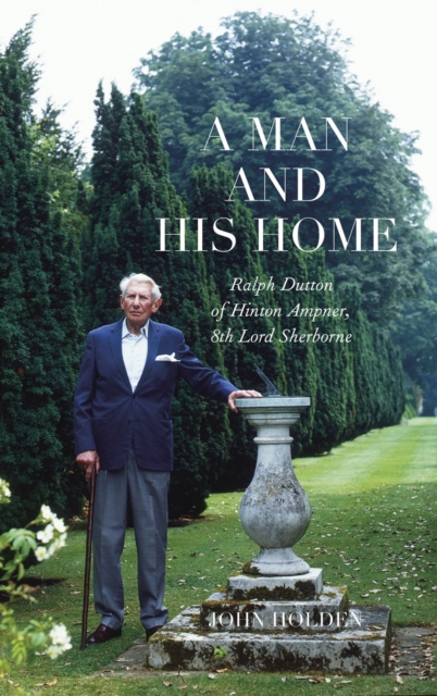 A Man and his Home : Ralph Dutton of Hinton Ampner, 8th Baron Sherborne, Paperback / softback Book