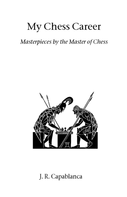 My Chess Career : Masterpieces by the Master of Chess, Paperback / softback Book