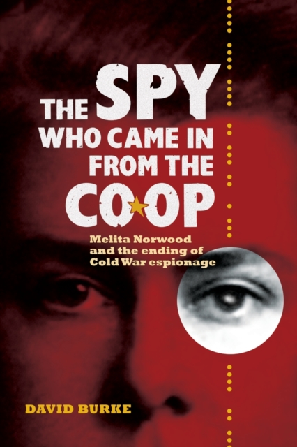 The Spy Who Came In From the Co-op : Melita Norwood and the Ending of Cold War Espionage, Paperback / softback Book