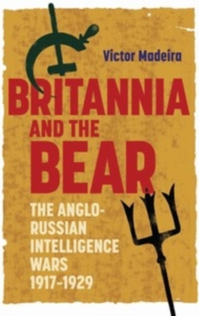 Britannia and the Bear : The Anglo-Russian Intelligence Wars, 1917-1929, Hardback Book