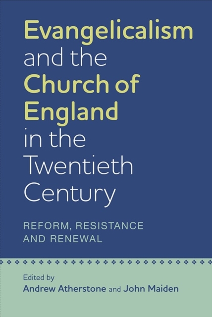 Evangelicalism and the Church of England in the Twentieth Century : Reform, Resistance and Renewal, Hardback Book