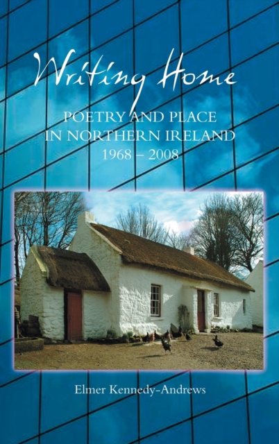 Writing Home : Poetry and Place in Northern Ireland, 1968-2008, Hardback Book