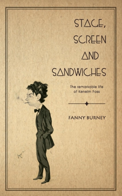 Stage, Screen and Sandwiches : The Remarkable Life of Kenelm Foss, Paperback / softback Book