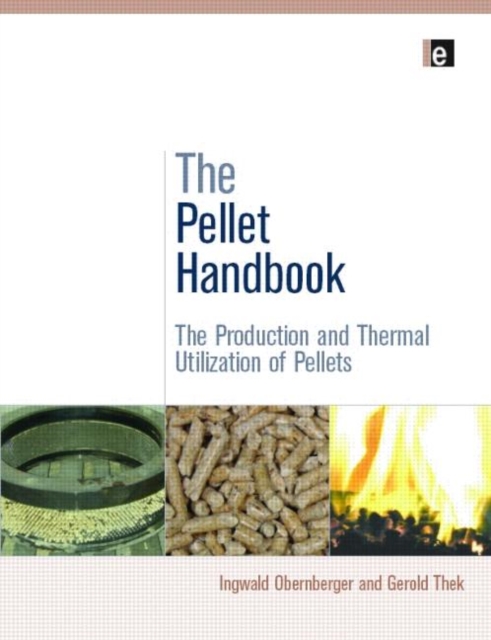 The Pellet Handbook : The Production and Thermal Utilization of Biomass Pellets, Hardback Book