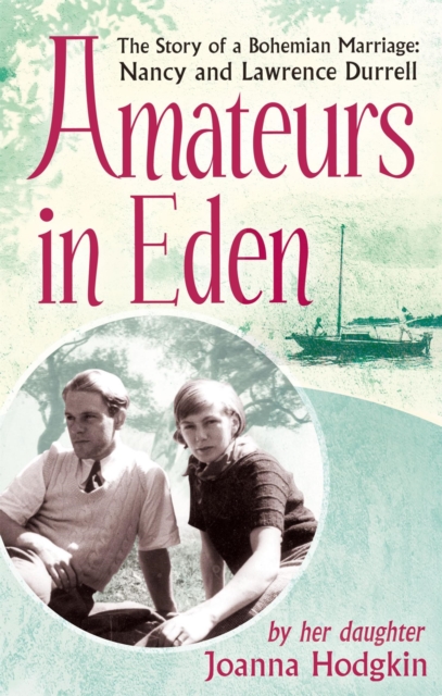Amateurs In Eden : The Story of a Bohemian Marriage: Nancy and Lawrence Durrell, Paperback / softback Book