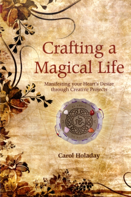 Crafting a Magical Life : Manifesting Your Heart's Desires Through Creative Projects, Paperback / softback Book