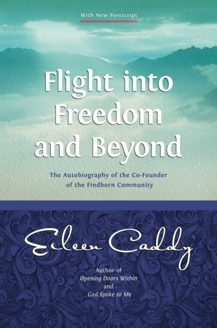 Flight into Freedom and Beyond : The Autobiography of the Co-Founder of the Findhorn Community, EPUB eBook