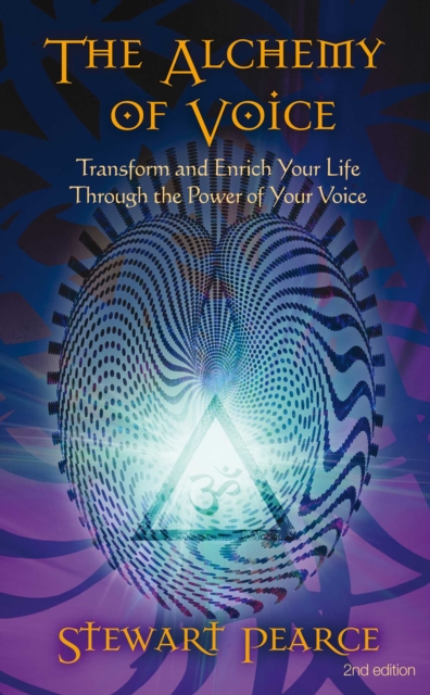 The Alchemy of Voice : Transform and Enrich Your Life Through the Power of Your Voice, EPUB eBook