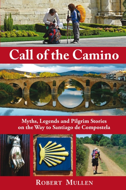 Call of the Camino : Myths, Legends and Pilgrim Stories on the Way to Santiago de Compostela, EPUB eBook
