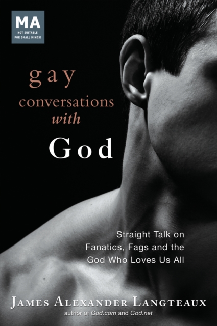 Gay Conversations with God : Straight Talk on Fanatics, Fags and the God Who Loves Us All, Hardback Book