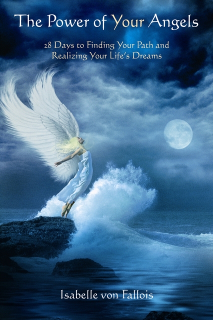 Power of Your Angels : 28 Days to Finding Your Path and Realizing Your Life's Dreams, Paperback / softback Book
