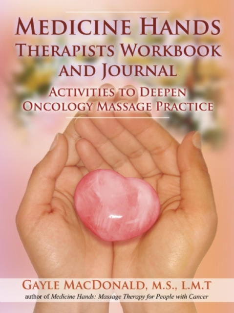 Medicine Hands Therapists Workbook and Journal : Activities to Deepen Oncology Massage Practice, Paperback / softback Book