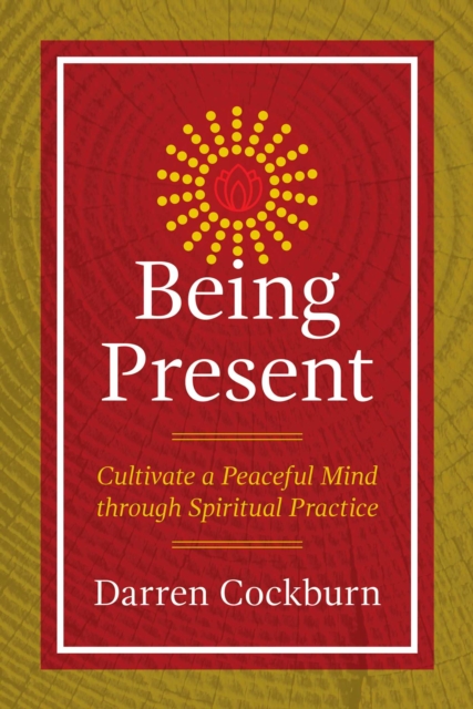Being Present : Cultivate a Peaceful Mind through Spiritual Practice, EPUB eBook
