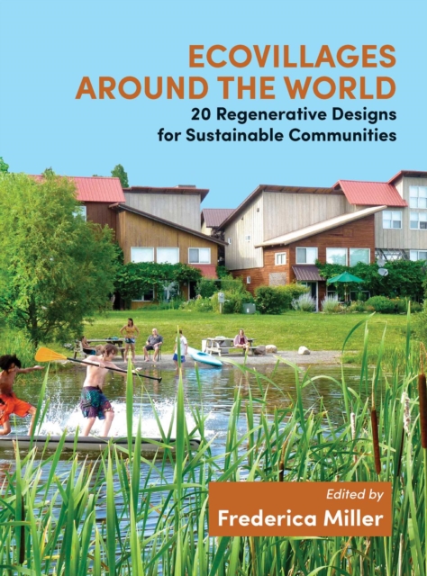 Ecovillages around the World : 20 Regenerative Designs for Sustainable Communities, EPUB eBook