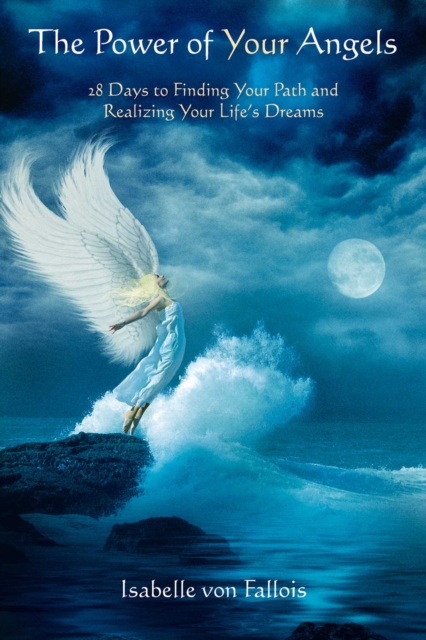 The Power of Your Angels : 28 Days to Finding Your Path and Realizing Your Life's Dreams, EPUB eBook