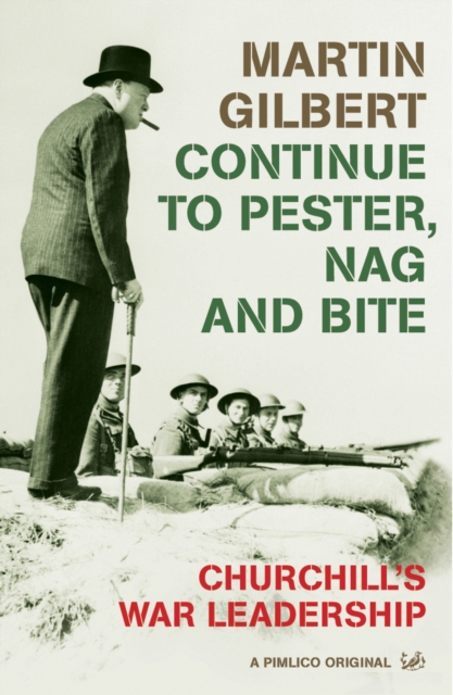 Continue To Pester, Nag And Bite : Churchill's War Leadership, Paperback / softback Book