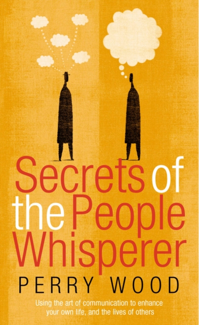 Secrets Of The People Whisperer : Using the art of communication to enhance your own life, and the lives of others, Paperback / softback Book