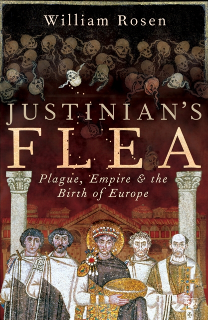 Justinian's Flea : Plague, Empire and the Birth of Europe, Paperback / softback Book
