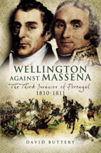Wellington Against Massena : The Third Invasion of Portugal 1810-1811, Hardback Book