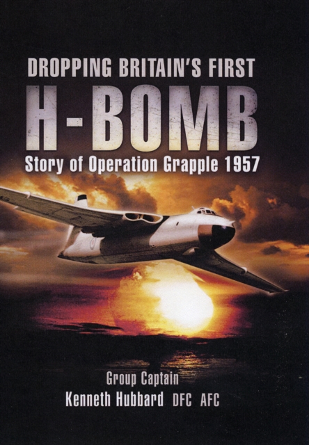 Dropping Britain's First H-bomb: Story of Operation Grapple 1957, Hardback Book
