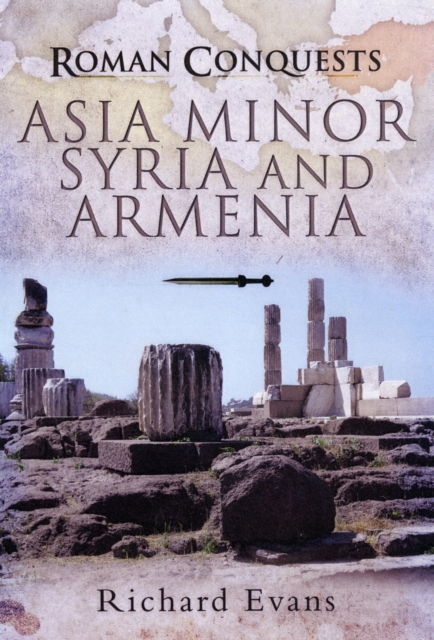Roman Conquests: Asia Minor, Syria and Armenia, Hardback Book