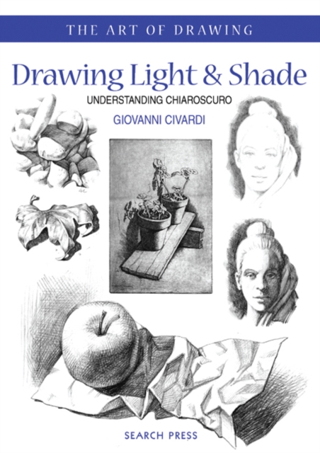 Art of Drawing: Drawing Light and Shade : Understanding Chiaroscuro, Paperback / softback Book