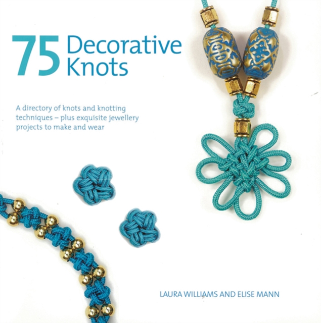 75 Decorative Knots : A Directory of Knots and Knotting Techniques Plus Exquisite Jewellery Projects to Make and Wear, Paperback / softback Book