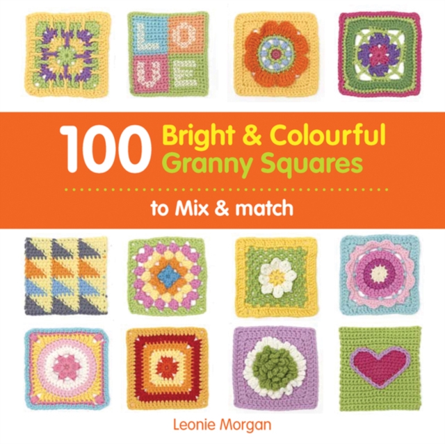 100 Bright & Colourful Granny Squares to Mix & Match, Paperback / softback Book