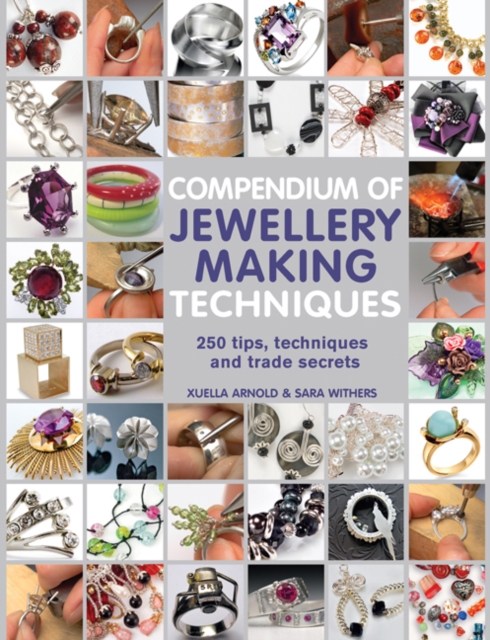 Compendium of Jewellery Making Techniques : 250 Tips, Techniques and Trade Secrets, Paperback / softback Book