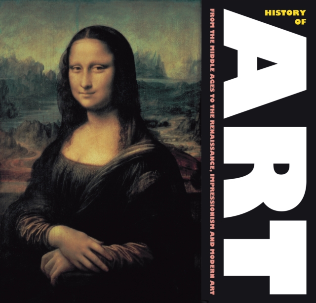 History of Art : From the Middles Ages, to Renaissance, Impressionism and Modern Art, Hardback Book