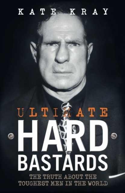 Ultimate Hard Bastards : The Truth About the Toughest Men in the World, Paperback / softback Book