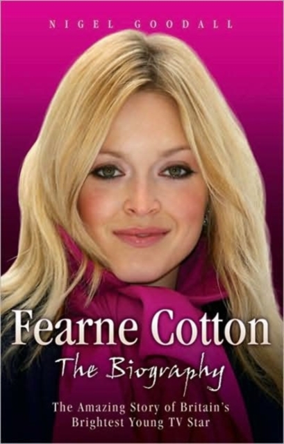 Fearne Cotton : The Amazing Story of Britain's Brightest Young TV Star, Hardback Book